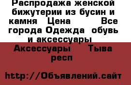 Распродажа женской бижутерии из бусин и камня › Цена ­ 250 - Все города Одежда, обувь и аксессуары » Аксессуары   . Тыва респ.